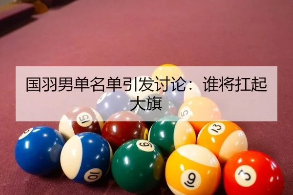 国羽男单名单引发讨论：谁将扛起大旗